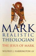 Mark: Realistic Theologian : The Jesus of Mark 1856073904 Book Cover