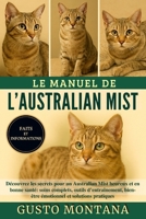 LE MANUEL DE L’AUSTRALIAN MIST: Découvrez les secrets pour un Australian Mist heureux et en bonne santé: soins complets, outils d’entraînement, ... et solutions pratiques (French Edition) B0G7G38V4X Book Cover
