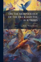 On The Morphology Of The Duck And The Auk Tribes 1247464199 Book Cover