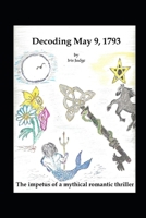 Decoding May 9, 1793: The impetus of a mythical romantic thriller B08GVL6T5B Book Cover