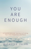 You Are Enough: A Transformational Journey to Finding Your Inner Happiness and Peace 0228809320 Book Cover