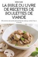 La Bible Du Livre de Recettes de Boulettes de Viande 1804654868 Book Cover