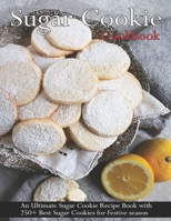Sugar Cookie Cookbook: An Ultimate Sugar Cookie Recipe Book With 250+ Best Sugar Cookies for Festive season B08T43FQ4J Book Cover