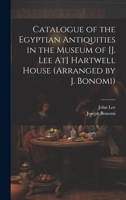Catalogue of the Egyptian Antiquities in the Museum of [J. Lee At] Hartwell House 1020322160 Book Cover