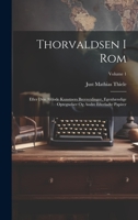 Thorvaldsen I Rom: Efter Den Afdøde Kunstners Brevvexlinger, Egenhændige Optegnelser Og Andre Efterladte Papirer; Volume 1 1020295120 Book Cover