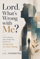 Lord, What’s Wrong with Me?: The Clinical and Spiritual Roots of Feeling Like You Don’t Belong (The Inner Healing Series) B0FJ67H92Y Book Cover