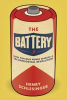 The Battery: How Portable Power Sparked a Technological Revolution 0061442941 Book Cover