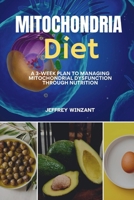 Mitochondria Diet: A 3-Week Plan to Managing Mitochondrial Dysfunction Through Nutrition B09BGN8QBB Book Cover