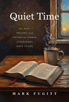Quiet Time: The Past, Present, and Potential Power of Personal Bible Study 1684265037 Book Cover