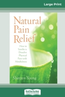 Natural Pain Relief: How to Soothe and Dissolve Physical Pain with Mindfulness (16pt Large Print Edition) 0369321952 Book Cover