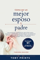 Cómo ser un mejor esposo y padre: estrategias cotidianas sencillas para resolver conflictos, profundizar la conexión emocional, ser un padre más ... un hogar feliz y estable B0HN1HMPWC Book Cover