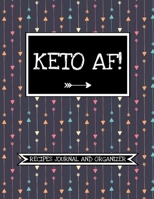 Keto AF! (Recipes Journal And Organizer): Keto Diet Personal Blank Cookbook To Write In, Fill In And Save 100 Custom Recipes- Create Your Own Cookbook-Simple Keto Kitchen Essentials 1086141458 Book Cover