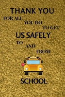 Thank You For All You Do To Get Us Safely To And From School: School Bus Driver Gifts-Gag Gift For Professional Male & Female Drivers, Licensed Drivers & New Driver-Christmas Gift For School Bus Drive 1694393151 Book Cover