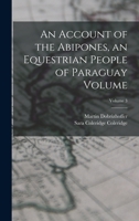 An Account of the Abipones, an Equestrian People of Paraguay Volume; Volume 3 1019187107 Book Cover