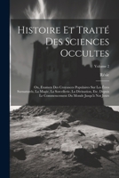 Histoire Et Traité Des Sciences Occultes: Ou, Examen Des Croyances Populaires Sur Les Êtres Surnaturels, La Magie, La Sorcellerie, La Divination, Etc. ... Jusqu'à Nos Jours; Volume 2 (French Edition) 1022868136 Book Cover