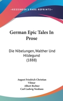 German Epic Tales In Prose: Die Nibelungen, Walther Und Hildegund (1888) 1270844237 Book Cover