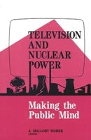 Television and Nuclear Power: Making the Public Mind (Communication and Information Science) 0893918369 Book Cover