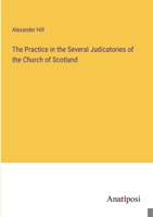 The Practice in the Several Judicatories of the Church of Scotland 3382320266 Book Cover
