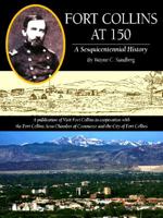 Fort Collins at 150: A Sesquicentennial History 1939300746 Book Cover