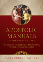Apostolic Manuals of the Early Church: The Didache, Didascalia Apostolorum, and Apostolic Tradition 1505137284 Book Cover