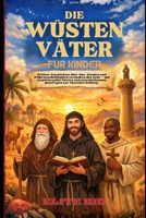 DIE WÜSTENVÄTER FÜR KINDER: Zeitlose Geschichten über Mut, Glauben und Widerstandsfähigkeit verändern den Geist – mit inspirierenden Zitaten und ... zur Charakterbildung (German Edition) B0GPNRBZML Book Cover