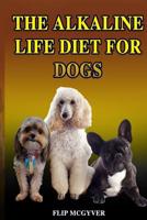 THE ALKALINE LIFE DIET FOR DOGS: THE OFFICIAL ALKALINE LIFE DOGGIE DIET (THE ALKALINE LIFE DIET SERIES) 1091493626 Book Cover