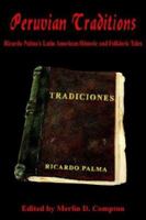 Peruvian Traditions: Ricardo Palma's Latin American Historic And Folkloric Tales 1418410462 Book Cover