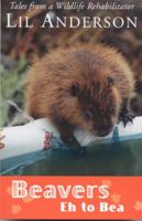 Beavers Eh to Bea: Tales from a Wildlife Rehabilitator 0888012497 Book Cover