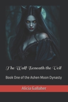 The Wolf Beneath the Veil: Book One of the Ashen Moon Dynasty B0GYN9X3H7 Book Cover