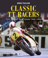 Classic TT Racers: The Grand Prix Years 1949-1976 1785006290 Book Cover