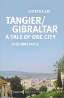 Tangier/Gibraltar - A Tale of One City: An Ethnography 3837656497 Book Cover