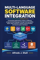 MULTI-LANGUAGE SOFTWARE INTEGRATION: Connecting applications written in different programming languages through interoperability layers, data contracts, runtime communication, and shared system B0HKL6BS8J Book Cover