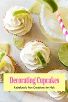 Decorating Cupcakes: Fabulously Fun Creations for Kids B09SP9P3C5 Book Cover