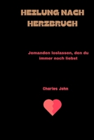 Heilung Nach Herzbruch: Jemanden loslassen, den du immer noch liebst B0CVQRDS8X Book Cover