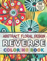 Abstract Floral Design Reverse Coloring Book: Relaxation and Stress Relief through Drawing Lines on Watercolor Images B0CNYRMKFW Book Cover