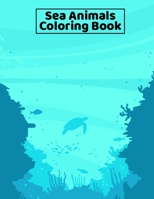 Sea Animals Coloring Book: Under the Sea Animals Coloring Book for Kids, Teens, and Adults - 8.5x11 Inches Large Fun Activity Coloring Book for Girls & Boys, Best Birthday Gifts Coloring Book for Pres B084DNBB5L Book Cover