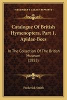 Catalogue Of British Hymenoptera, Part 1, Apidae-Bees: In The Collection Of The British Museum 1164597442 Book Cover