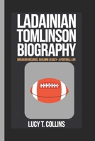 LADAINIAN TOMLINSON BIOGRAPHY: Breaking Records, Building Legacy - A Football Life B0DRZ2X85V Book Cover