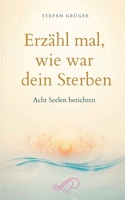 Erzähl mal, wie war dein Sterben: Acht Seelen berichten (German Edition) 3696395196 Book Cover