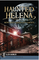 Haunted Helena: Montana's Queen City Ghosts (Haunted America) 1609499344 Book Cover