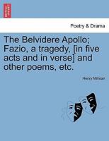 The Belvidere Apollo; Fazio, a tragedy, [in five acts and in verse] and other poems, etc. 1241035741 Book Cover