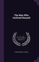 The Man Who Outlived Himself 1377616975 Book Cover
