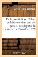 de la Prostitution . Cahier Et Doleances D'Un Ami Des Moeurs, Adresses Specialement 2014494320 Book Cover