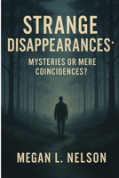 Strange Disappearances: Mysteries or Mere Coincidences? B0F73SPF9V Book Cover