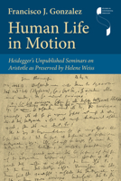 Human Life in Motion: Heidegger's Unpublished Seminars on Aristotle as Preserved by Helene Weiss 0253068304 Book Cover