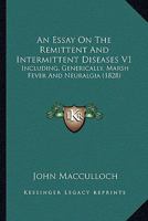 An Essay On The Remittent And Intermittent Diseases V1: Including, Generically, Marsh Fever And Neuralgia 1436772079 Book Cover