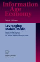 Leveraging Mobile Media: Cross-Media Strategy and Innovation Policy for Mobile Media Communication (Information Age Economy) 3790815756 Book Cover