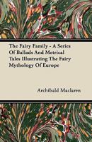 The Fairy Family: A Series of Ballads & Metrical Tales Illustrating the Fairy Mythology of Europe [By A. MacLaren.]. by A. MacLaren - Pr 1016815174 Book Cover