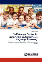 Self Access Center in Enhancing Autonomous Language Learning: The Case of Addis Ababa and Harar Self Access Centers 3847303058 Book Cover