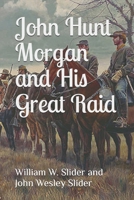 John Hunt Morgan and His Great Raid 1470105292 Book Cover